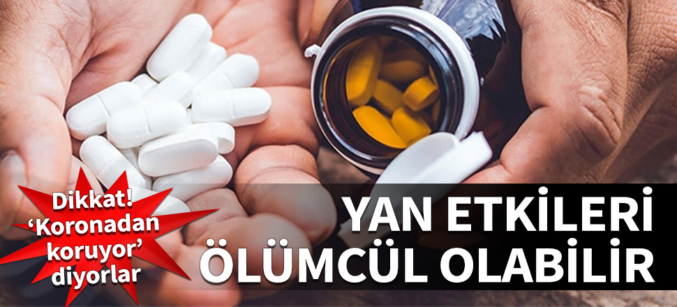 'Koronadan koruyor’ diyorlar ama ölümcül yan etkileri olabilir