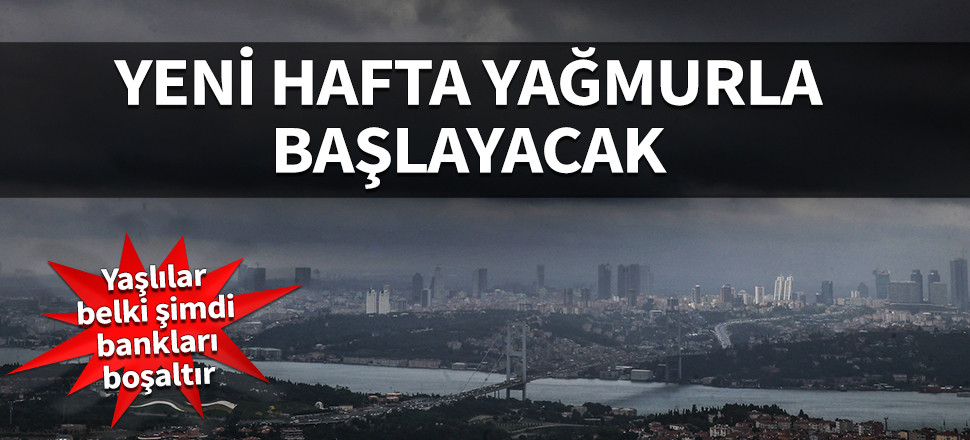 Meteoroloji uyardı! Yeni hafta yağmurla başlayacak...