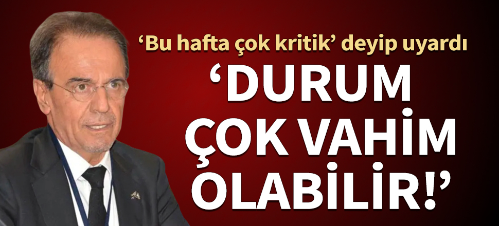 Mehmet Ceyhan 'Bu hafta çok kritik' deyip uyardı: Sonuç vahim olabilir