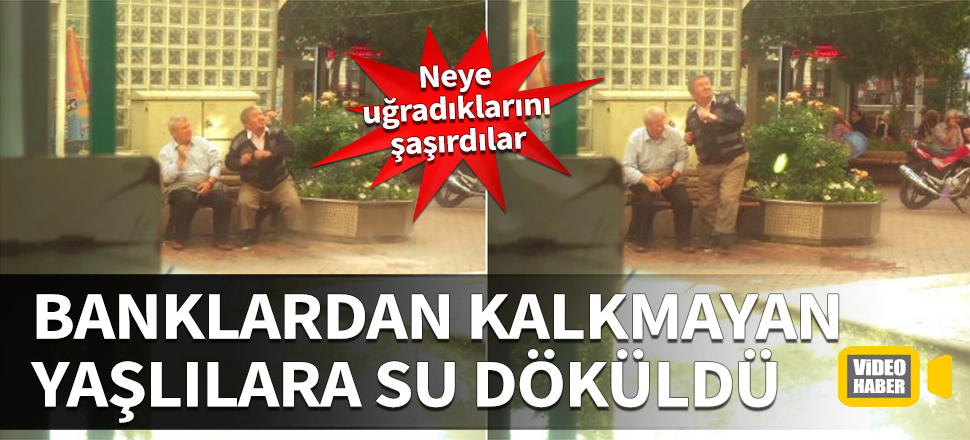 Banklardan kalkmayan yaşlılara su döküldü! Neye uğradıklarını şaşırdılar