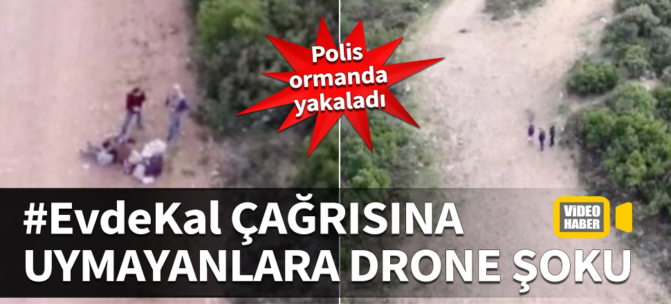 #EvdeKal çağrısına uymayanlara drone şoku! Polis ormanda yakaladı...