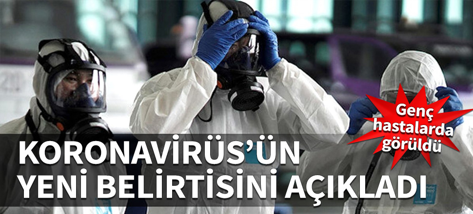 Koronavirüs'ün yeni belirtisini açıkladı...