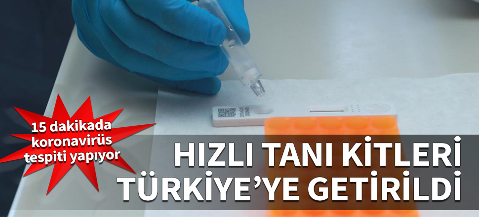 Hızlı tanı kitleri Türkiye'ye getirildi! 15 dakikada koronavirüs tespiti yapıyor