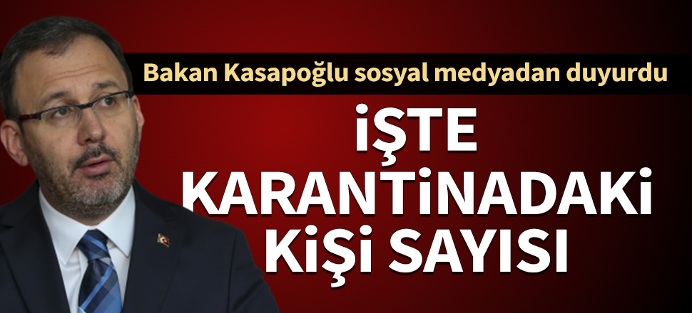 Bakan Kasapoğlu, yurtlarda karantinada olan kişi sayısını açıkladı