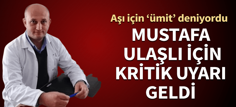 Koronaya ümit gösterilen Doç. Ulaşlı için kritik uyarı!