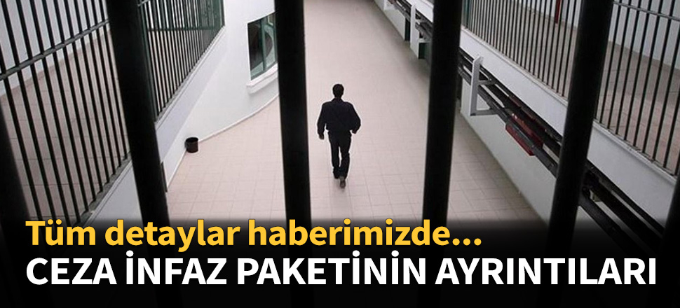İşte yeni ceza infaz paketinin ayrıntıları...