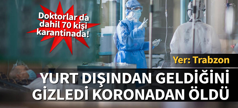 Yurt dışından geldiğini gizledi, koronadan öldü: 70 kişi karantinada