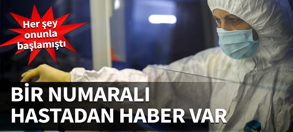 Bir numaralı hastadan haber var! Her şey onunla başladı...