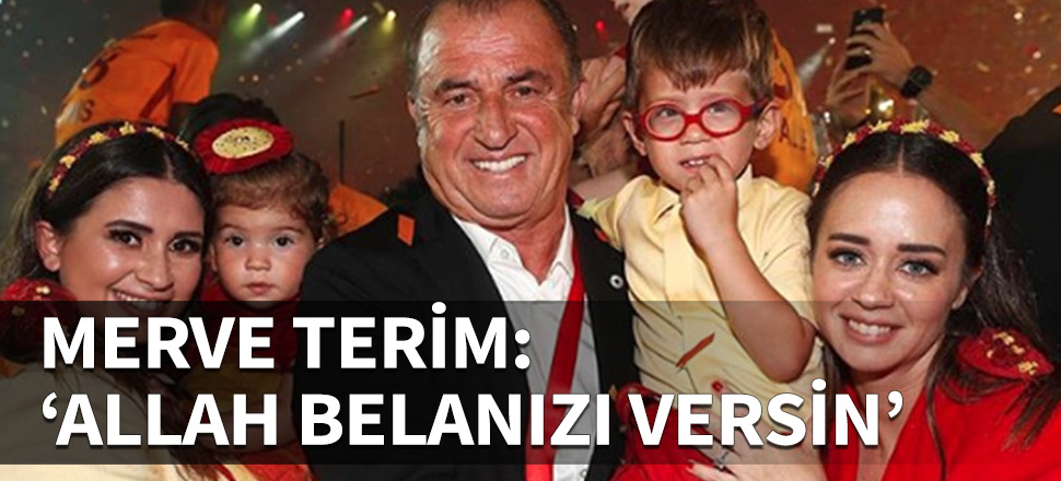 Merve Terim: Allah belanızı versin....