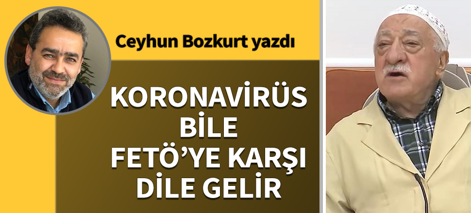 Koronavirüs bile FETÖ’ye karşı dile gelir
