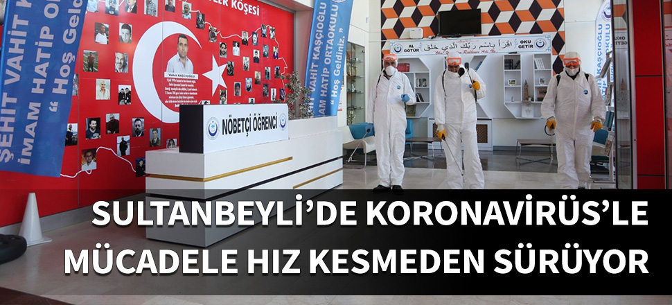 Sultanbeyli’de Koronavirüs’le mücadele hız kesmeden sürüyor!