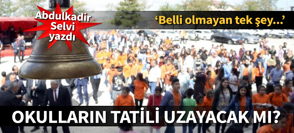 Abdulkadir Selvi: Okulların tatili uzayacak