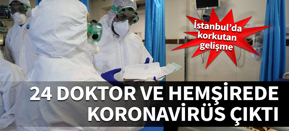 İstanbul'da korkutan gelişme! 24 doktor ve hemşirede koronavirüs çıktı