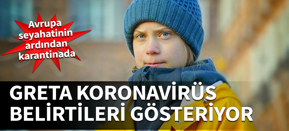 Greta koronavirüs belirtileri gösteriyor! Avrupa seyahatinin ardından karantinada