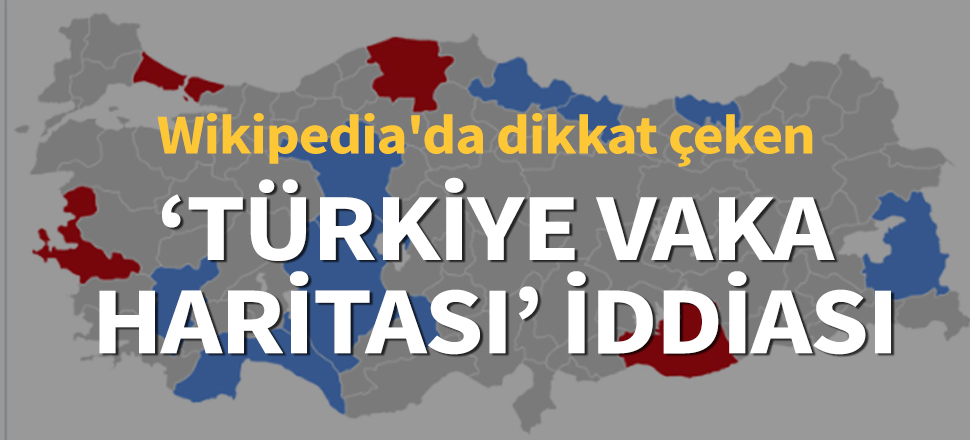 Son dakika... Wikipedia’da yer alan haritanın Türkiye’deki koronavirüs vakalarını gösterdiği iddiası