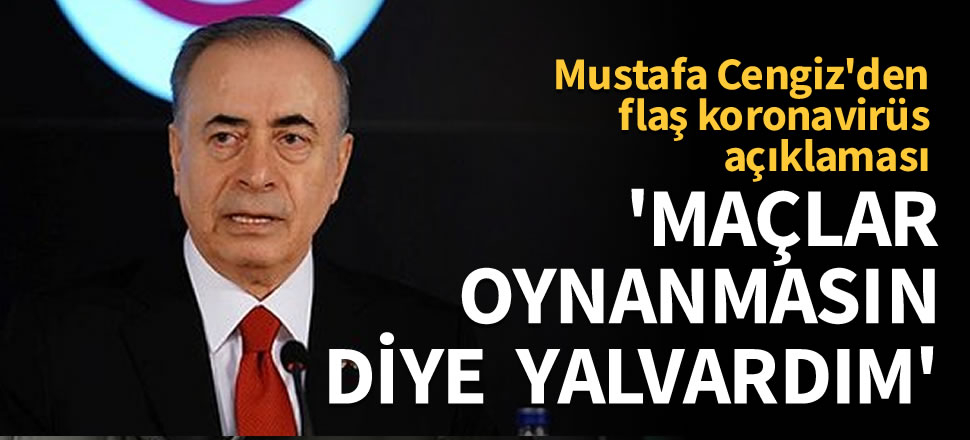 Mustafa Cengiz'den flaş koronavirüs açıklaması