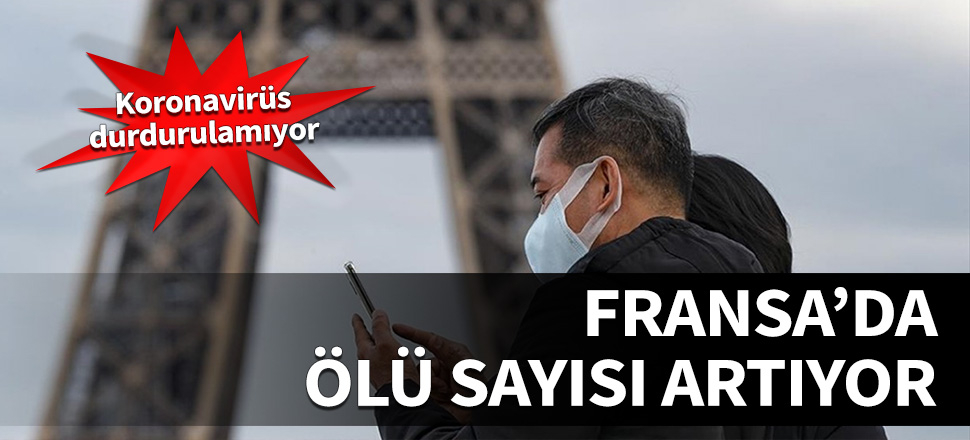 Fransa'da 231 kişi daha hayatını kaybetti...