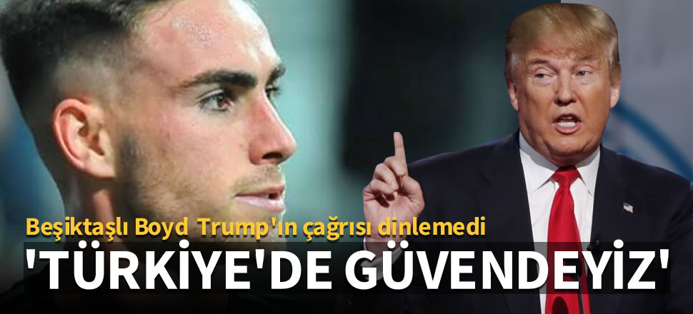 Beşiktaşlı Boyd Trump'ın çağrısını dinlemedi