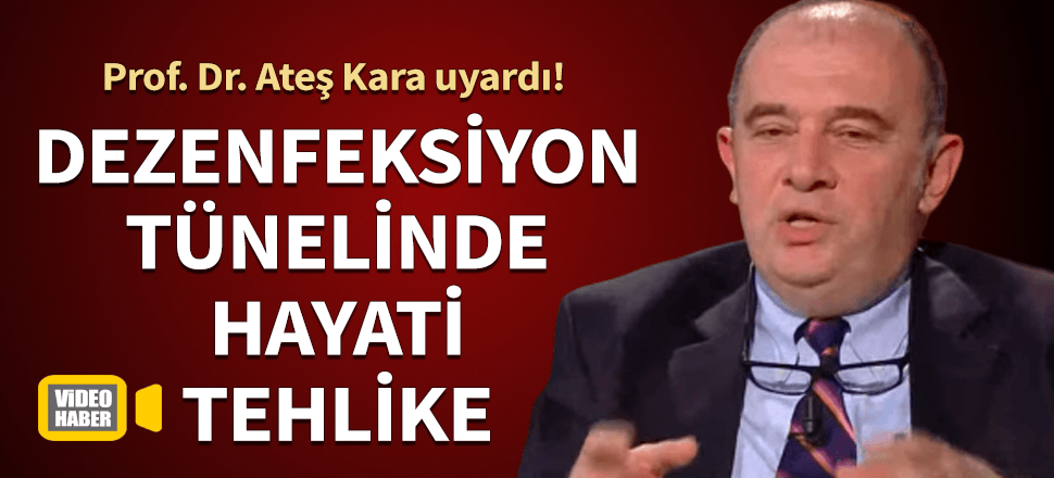 Prof. Ateş Kara'dan 'dezenfeksiyon tüneli' uyarısı