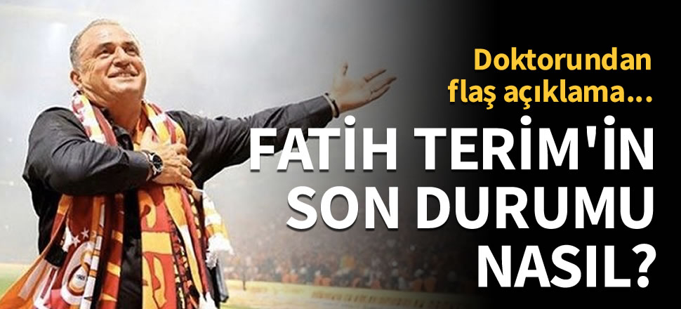Fatih Terim'in doktorundan flaş açıklama!