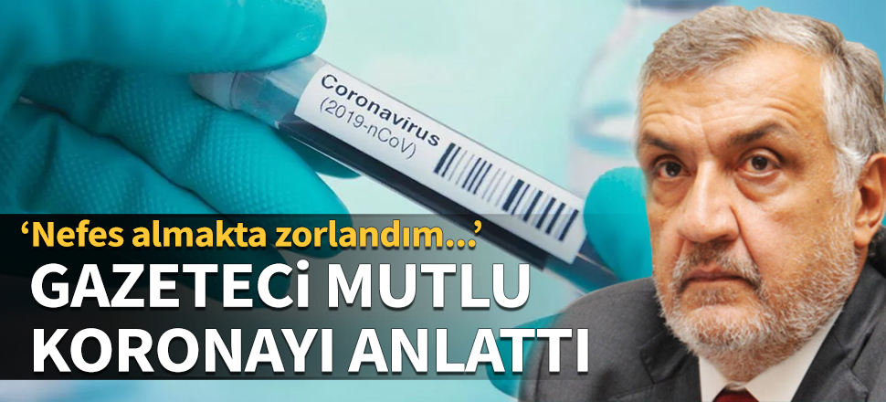 Gazeteci Zafer Mutlu koronayı anlattı: Nefes almakta zorlandım...