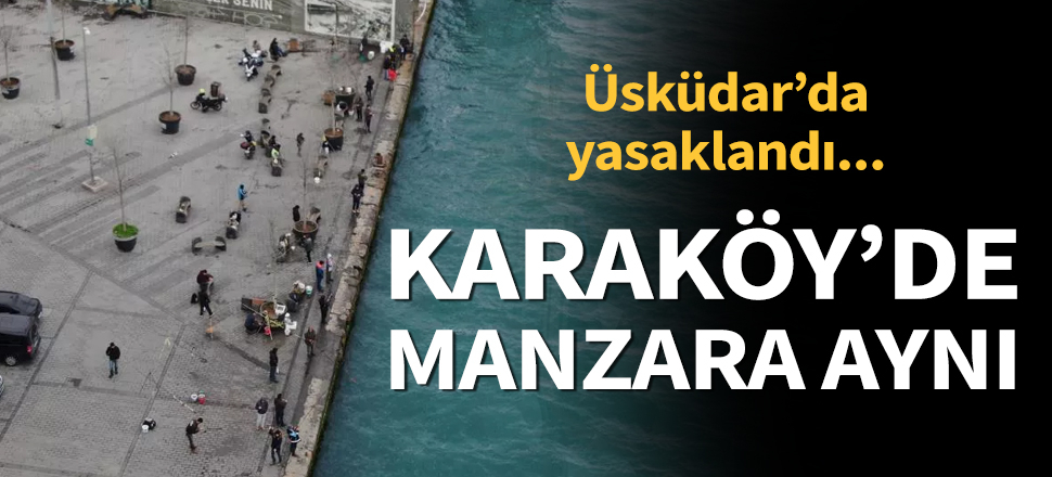Son dakika... Üsküdar'da yasaklandı ancak Karaköy'de manzara aynı (Koronavirüs, Corona, Kovid-19, Covid-19)