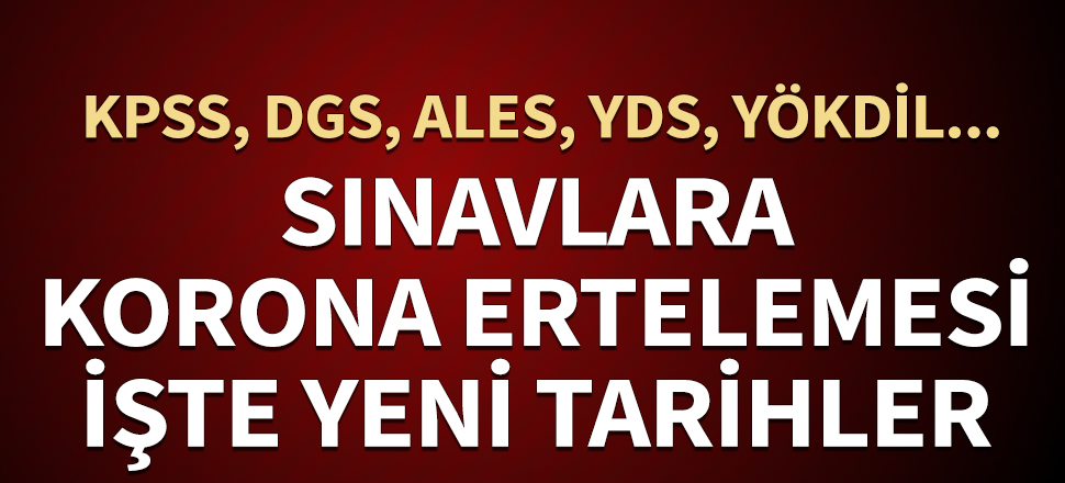 Sınavlara koronavirüs ertelemesi! İşte yeni tarihler