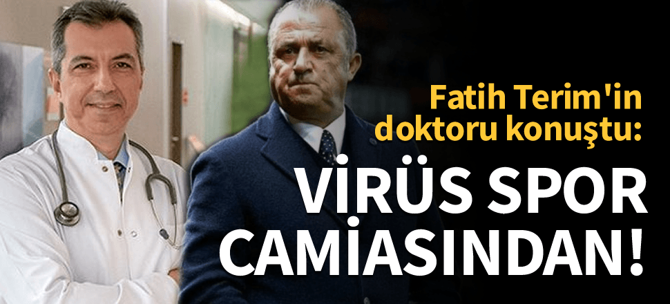 Fatih Terim'in doktoru konuştu: Virüs spor camiasından!