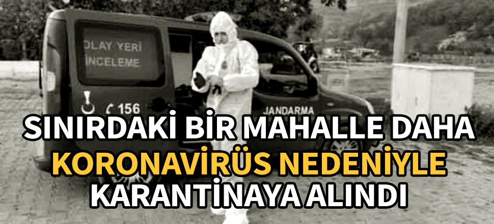 Bir mahalle daha karantina altında!