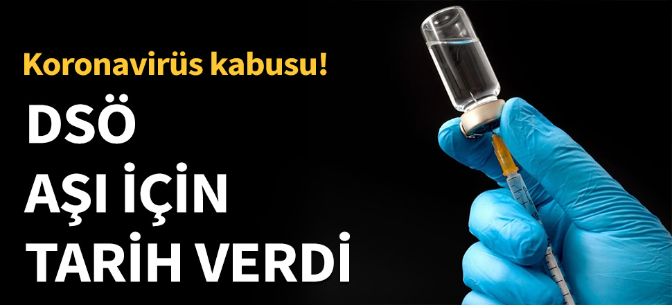 Dünya Sağlık Örgütü, aşı için tarih verdi...