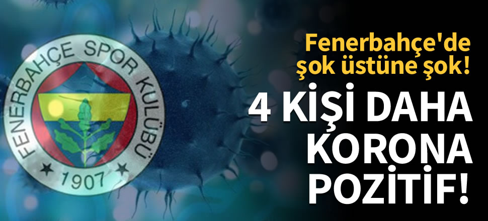 Fenerbahçe'de koronavirüs şoku! 4 kişi...