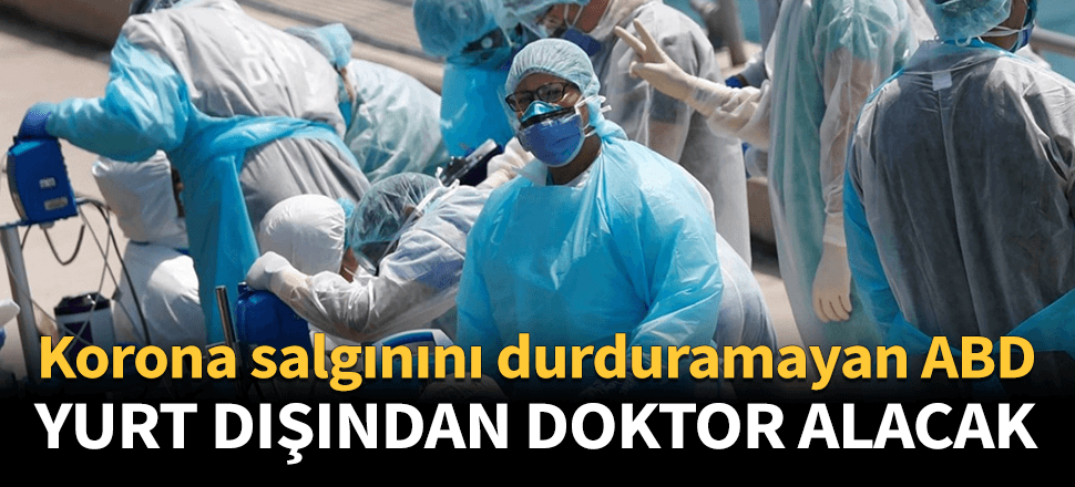 ABD koronaya karşı yabancı doktor arıyor!