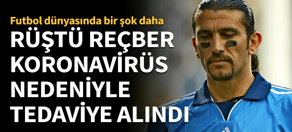Rüştü Reçber korona nedeniyle hastaneye yatırıldı!