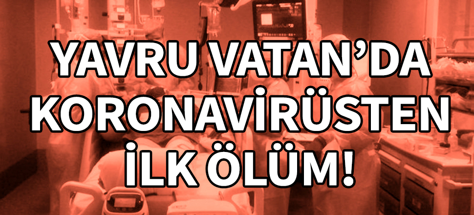 Yavru Vatan'da koronavirüsten ilk ölüm