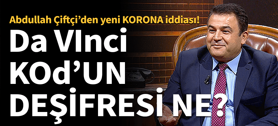 Abdullah Çiftçi'den Da Vinci'li korona iddiası!