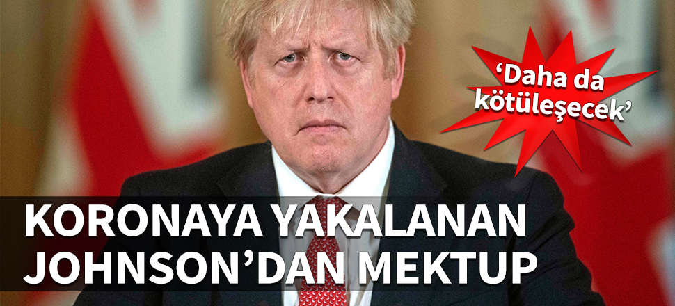 Koronaya yakalanan Johnson'dan mektup: Daha da kötüleşecek