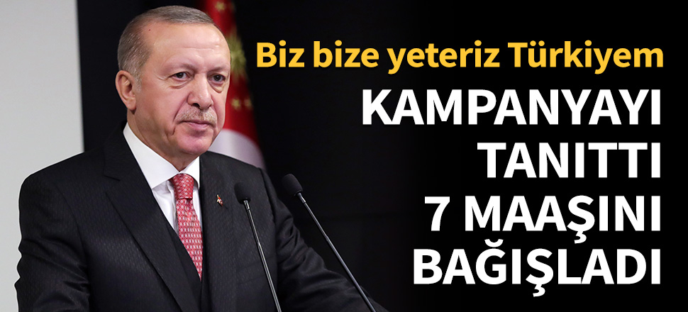 Erdoğan: Yeni kampanyamıza 7 aylık maaşımı bağışlıyorum...