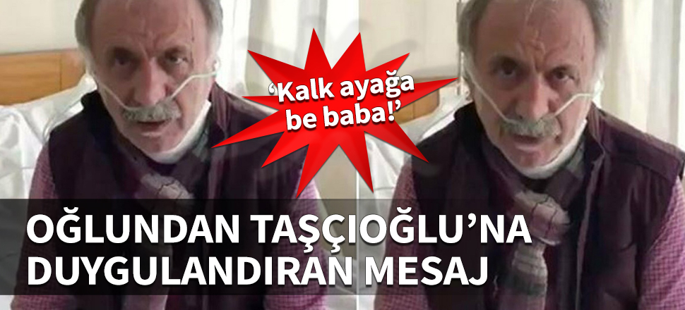 Oğlundan Prof. Dr. Cemil Taşçıoğlu’na duygulandıran mesaj... "Kalk ayağa be baba!"