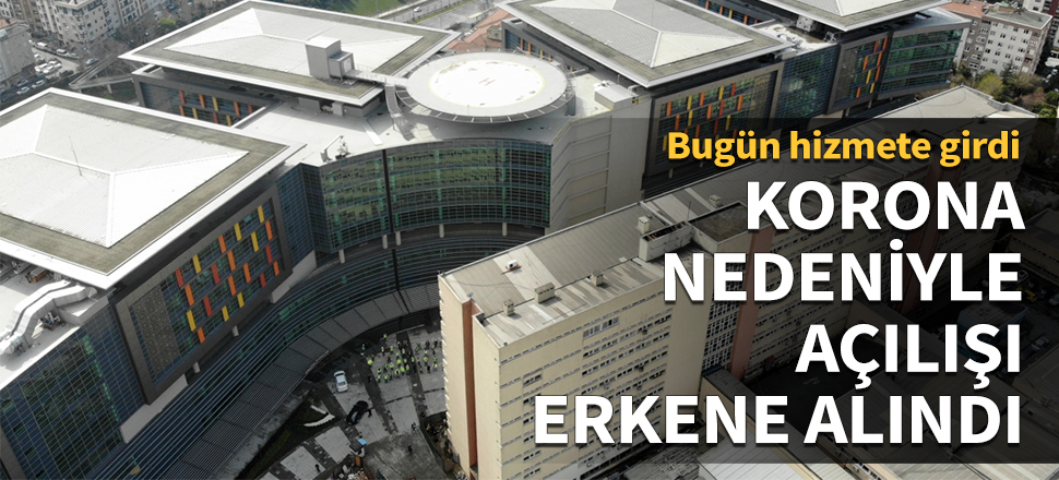 Koronavirüs nedeniyle açılışı erkene alındı! Bugün hizmete girdi...
