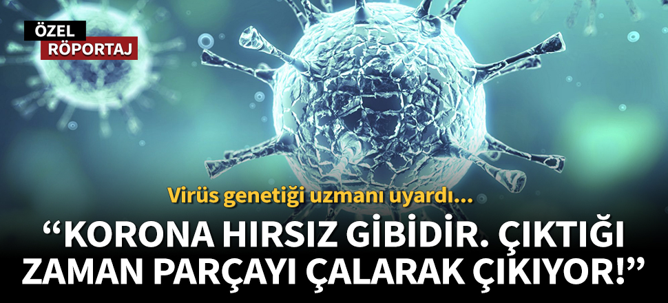 “Korona hırsız gibidir. Çıktığı organdan parçayı çalarak çıkıyor!”