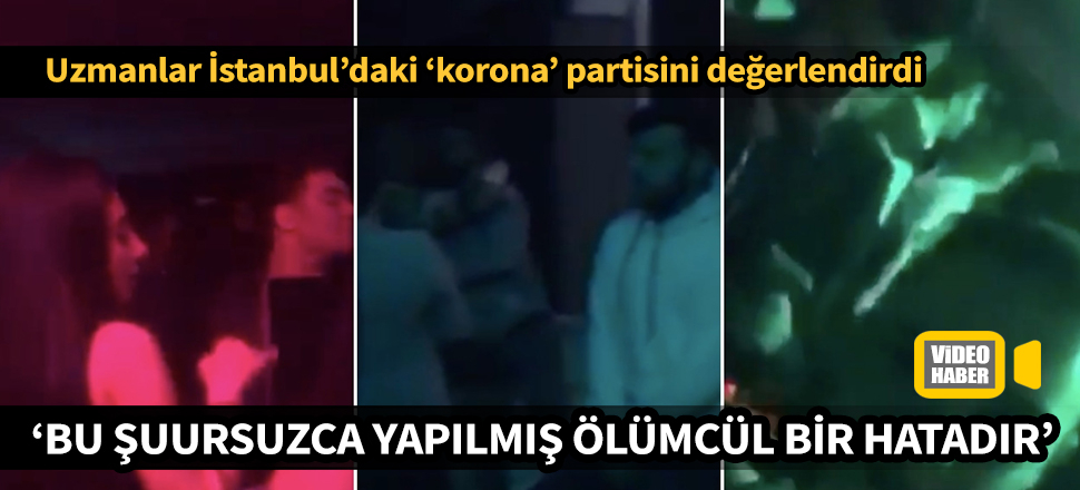 İstanbul'da 'korona' partisi! Uzmanlardan tepki yağdı
