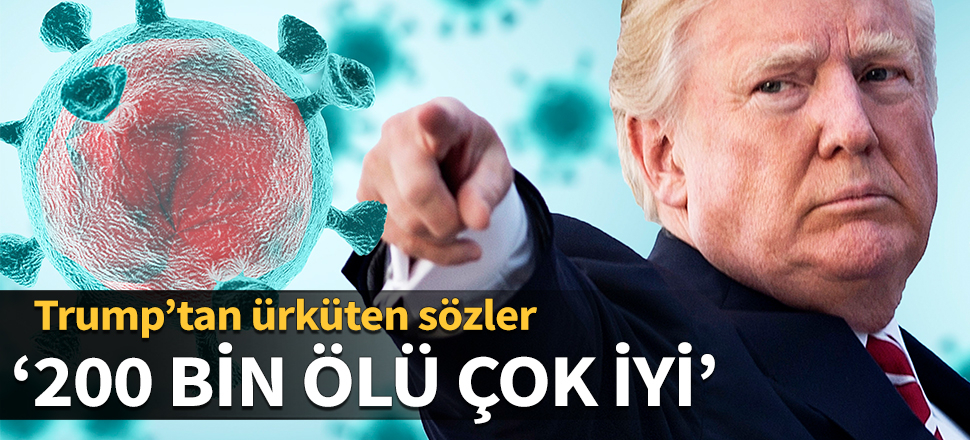 Trump’tan ürküten sözler: 200 bin ölü çok iyi