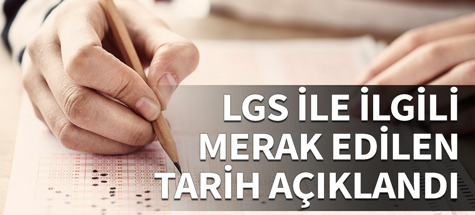 LGS ile ilgili merak edilen tarih açıklandı