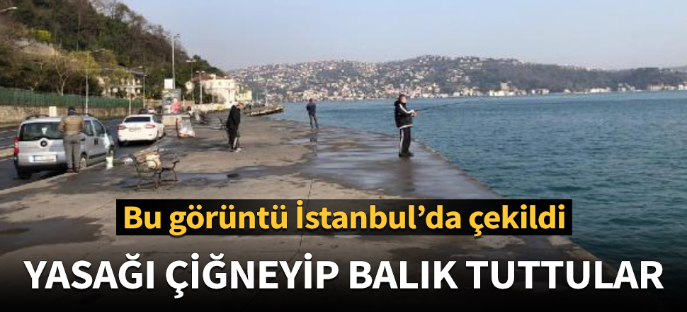 İstanbul'da yasağı çiğneyip balık tuttular