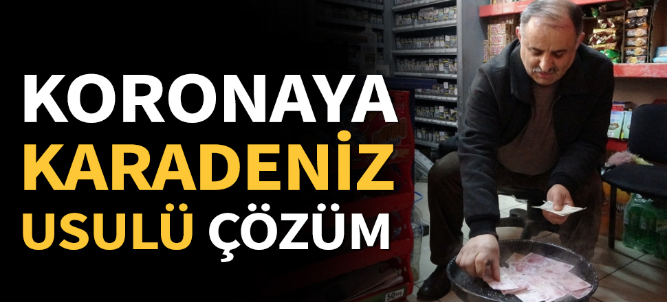 Koronavirüse Karadeniz usulü çözüm: Paraları kaynatıyor