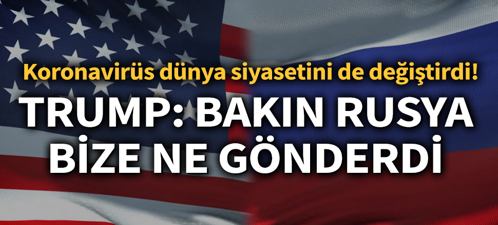 Son dakika... Koronavirüs dünya siyasetini de değiştirdi! Trump: 'Rusya bakın bize ne gönderdi'