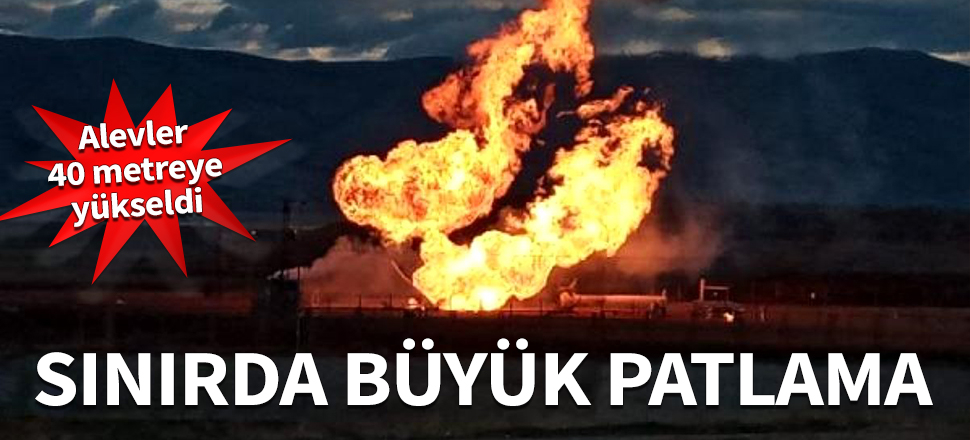 Sınırda büyük patlama! Alevler 40 metreye yükseldi...