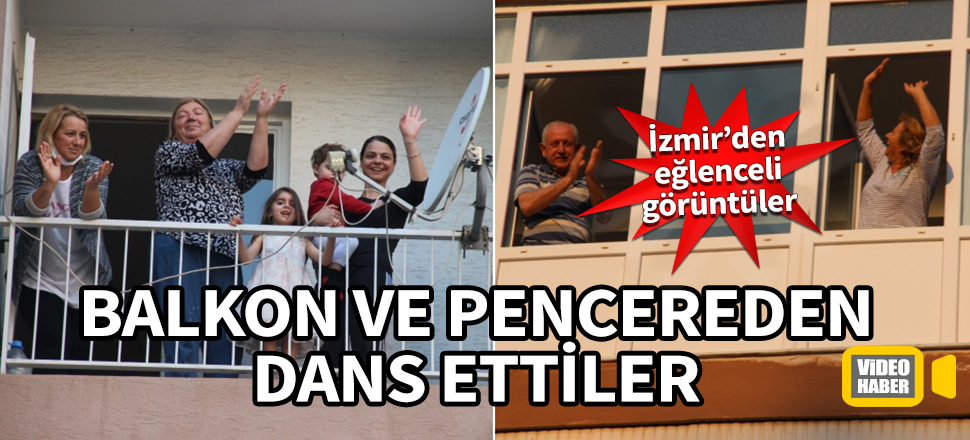 İzmir'den eğlenceli görüntüler! Balkon ve pencereden dans ettiler