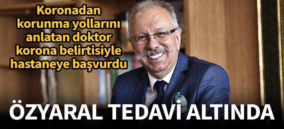 Prof. Dr. Oğuz Özyaral, koronavirüs şüphesiyle tedavi altına alındı