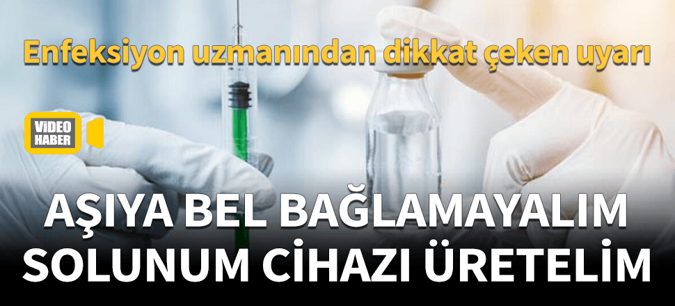 "Aşıya bel bağlamayalım, solunum cihazı üretelim"